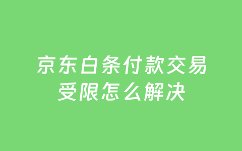 京东白条付款交易受限怎么解决