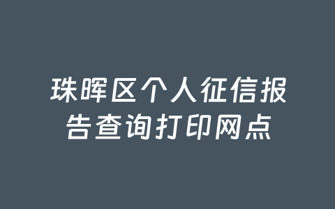 珠晖区个人征信报告查询打印网点