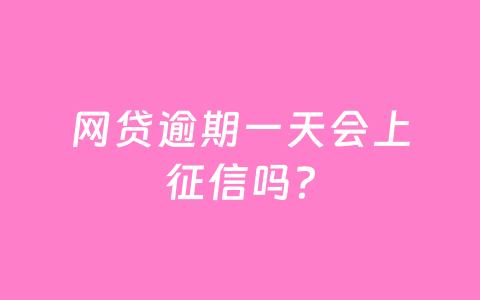 网贷逾期一天会上征信吗？