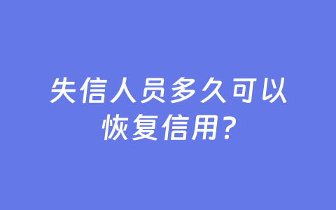 失信人员多久可以恢复信用？