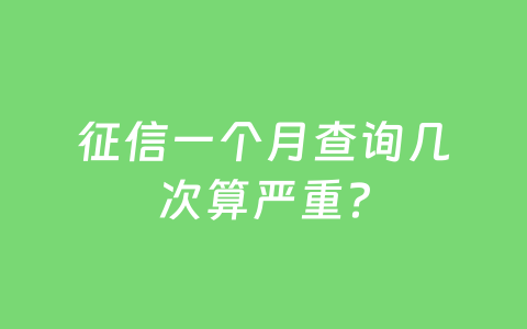 征信一个月查询几次算严重?
