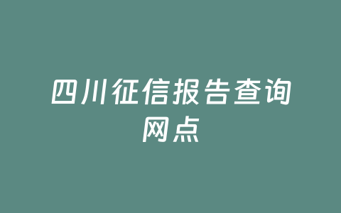 四川征信报告查询网点