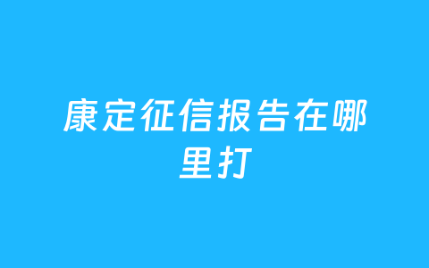 康定征信报告在哪里打