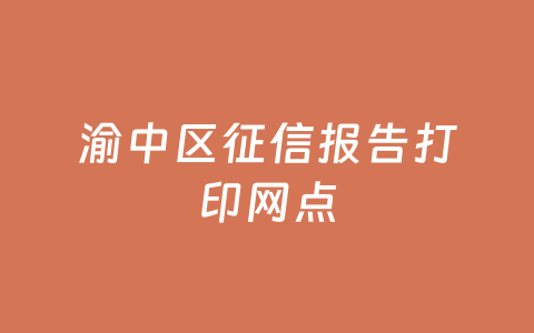 渝中区征信报告打印网点