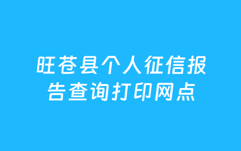 旺苍县个人征信报告查询打印网点