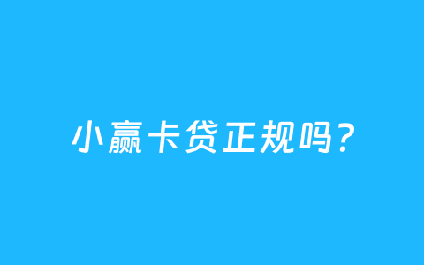 小赢卡贷正规吗?