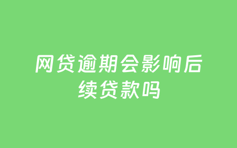 网贷逾期会影响后续贷款吗