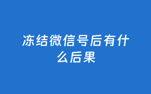 冻结微信号后有什么后果