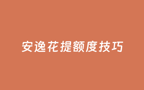 安逸花提额度技巧