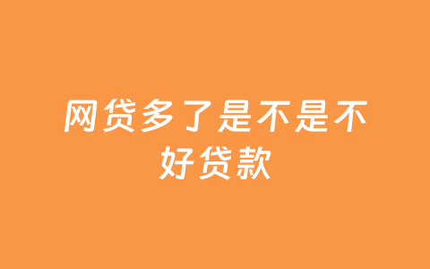 网贷多了是不是不好贷款