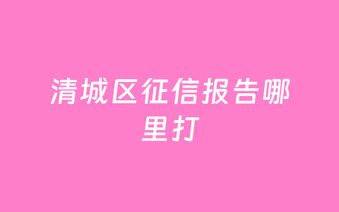 清城区征信报告哪里打