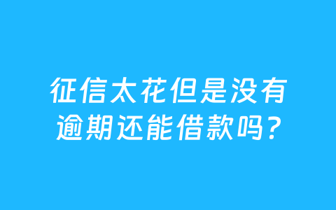 征信太花但是没有逾期还能借款吗?
