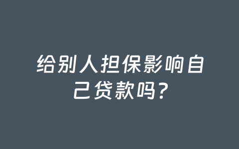 给别人担保影响自己贷款吗?