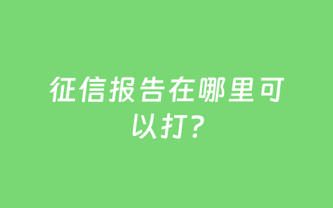 征信报告在哪里可以打？