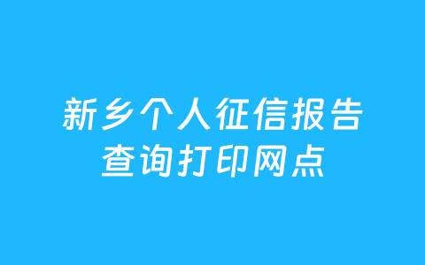 新乡个人征信报告查询打印网点
