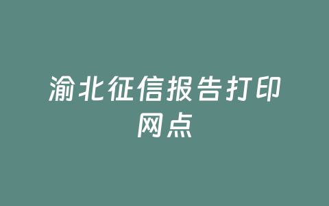渝北征信报告打印网点