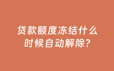 贷款额度冻结什么时候自动解除?