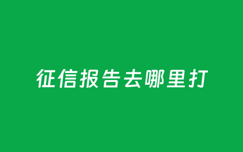 征信报告去哪里打