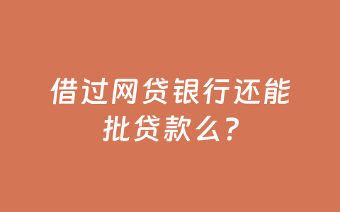 借过网贷银行还能批贷款么?
