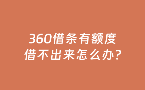 360借条有额度借不出来怎么办?