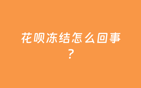 花呗冻结怎么回事?