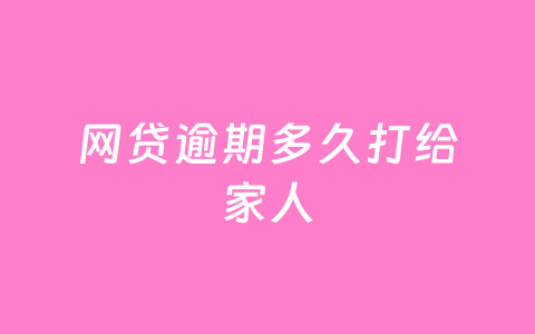 网贷逾期多久打给家人