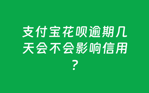 支付宝花呗逾期几天会不会影响信用？