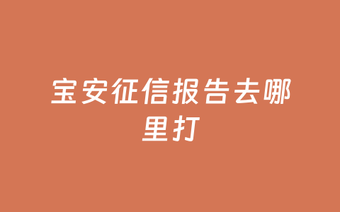 宝安征信报告去哪里打