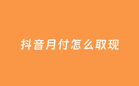 抖音月付怎么取现
