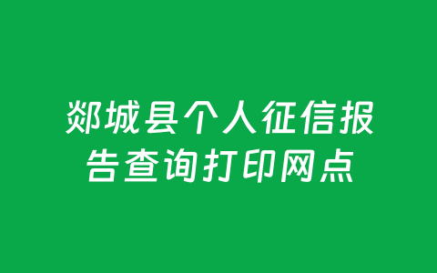 郯城县个人征信报告查询打印网点