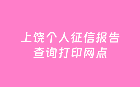 上饶个人征信报告查询打印网点