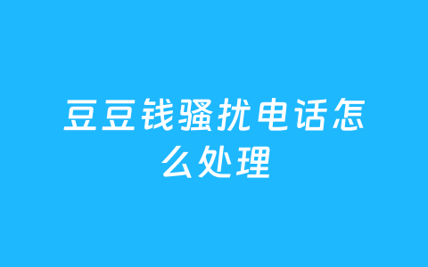 豆豆钱骚扰电话怎么处理
