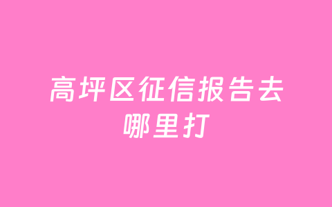 高坪区征信报告去哪里打