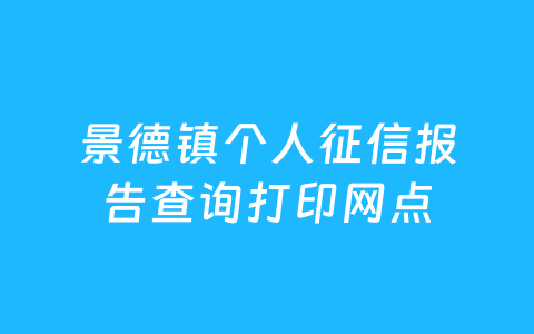 景德镇个人征信报告查询打印网点