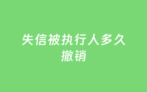 失信被执行人多久撤销