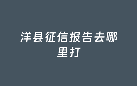 洋县征信报告去哪里打
