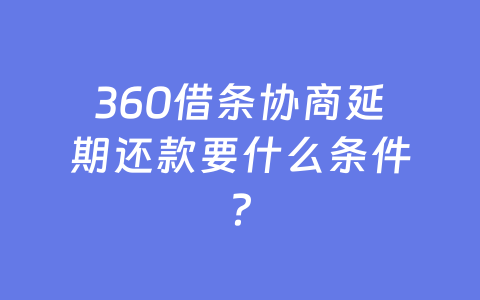 360借条协商延期还款要什么条件？