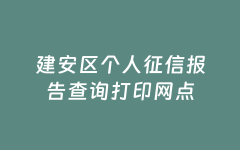 建安区个人征信报告查询打印网点