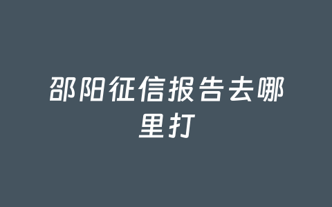 邵阳征信报告去哪里打