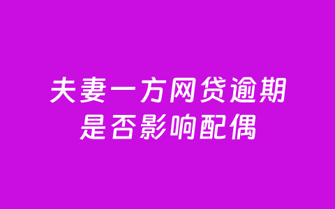 夫妻一方网贷逾期是否影响配偶