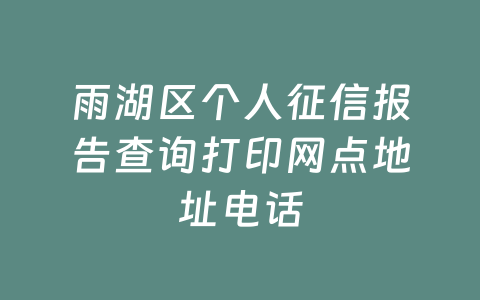 雨湖区个人征信报告查询打印网点地址电话