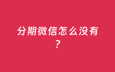 分期微信怎么没有?