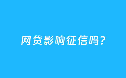 网贷影响征信吗?