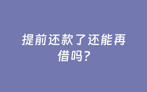 提前还款了还能再借吗?