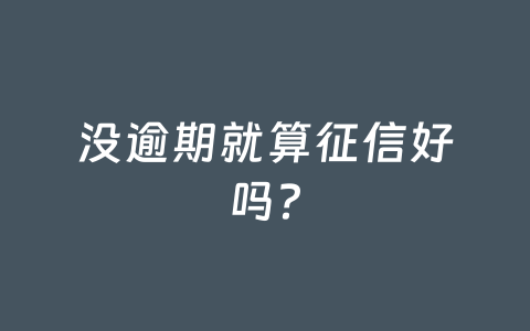 没逾期就算征信好吗?