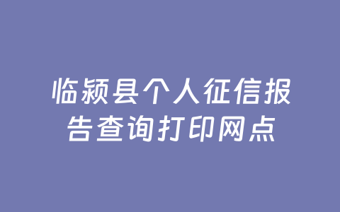 临颍县个人征信报告查询打印网点
