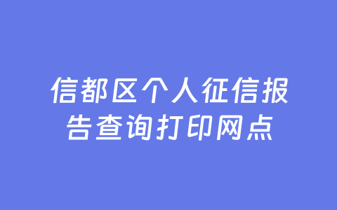 信都区个人征信报告查询打印网点