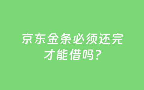 京东金条必须还完才能借吗?