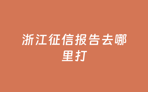 浙江征信报告去哪里打