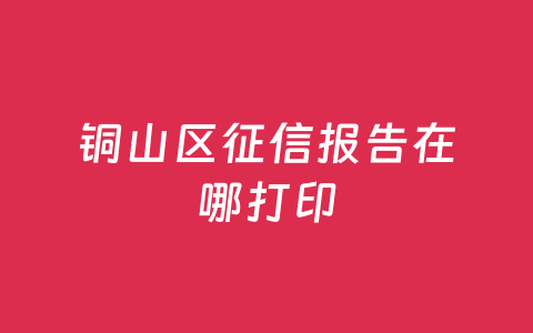 铜山区征信报告在哪打印